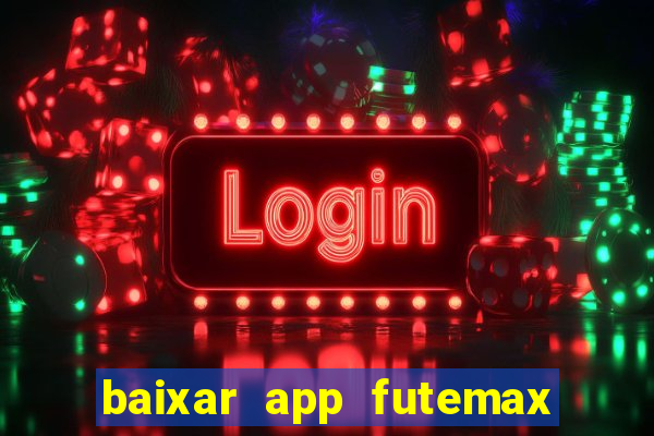 baixar app futemax futebol ao vivo